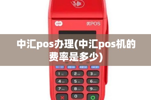 中汇pos办理(中汇pos机的费率是多少)
