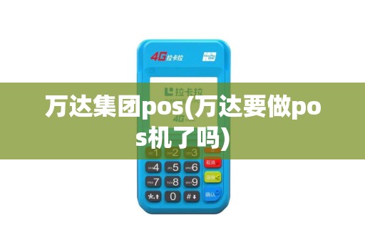 万达集团pos(万达要做pos机了吗)
