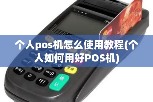 个人pos机怎么使用教程(个人如何用好POS机)