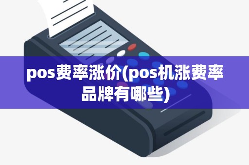 pos费率涨价(pos机涨费率品牌有哪些)