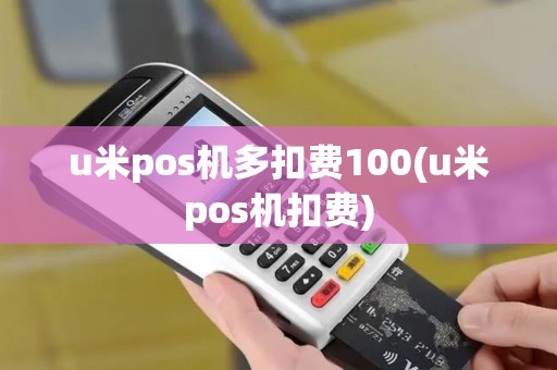 u米pos机多扣费100(u米pos机扣费)