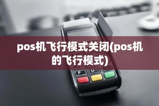 pos机飞行模式关闭(pos机的飞行模式)