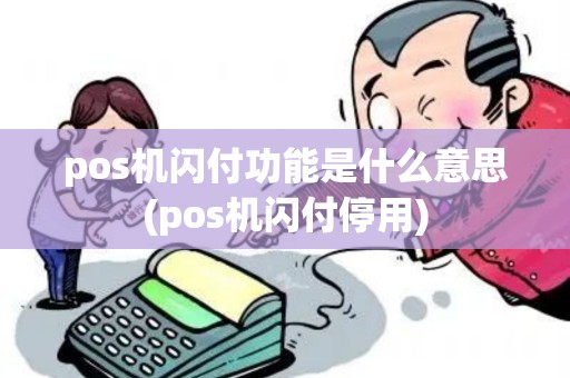 pos机闪付功能是什么意思(pos机闪付停用)