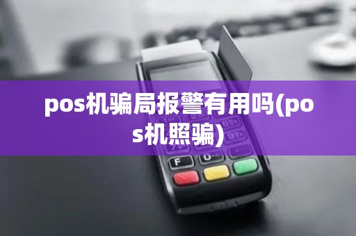 pos机骗局报警有用吗(pos机照骗)