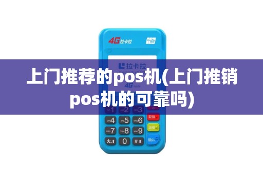 上门推荐的pos机(上门推销pos机的可靠吗)