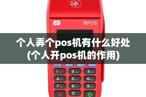 个人弄个pos机有什么好处(个人开pos机的作用)