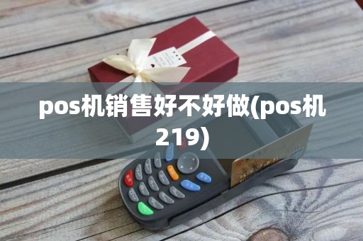 pos机销售好不好做(pos机219)