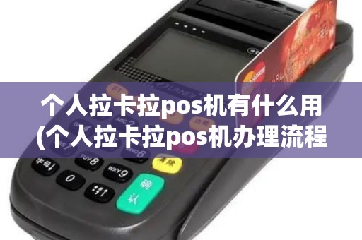 个人拉卡拉pos机有什么用(个人拉卡拉pos机办理流程)