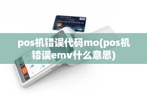 pos机错误代码mo(pos机错误emv什么意思)