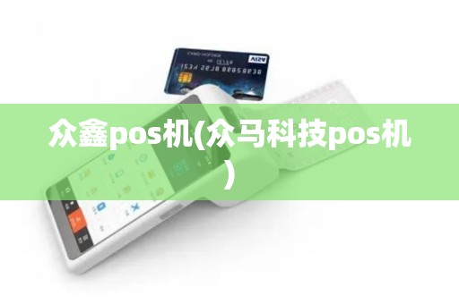 众鑫pos机(众马科技pos机)