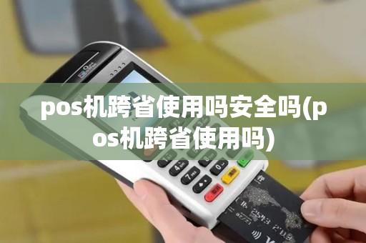 pos机跨省使用吗安全吗(pos机跨省使用吗) pos机跨省使用吗安全吗(pos机跨省使用吗)