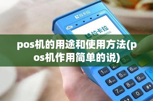 pos机的用途和使用方法(pos机作用简单的说) pos机的用途和使用方法(pos机作用简单的说)