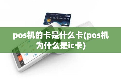 pos机的卡是什么卡(pos机为什么是ic卡) pos机的卡是什么卡(pos机为什么是ic卡)