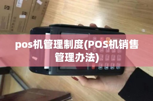 pos机管理制度(POS机销售管理办法)