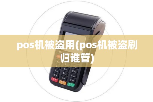 pos机被盗用(pos机被盗刷归谁管)