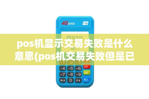pos机显示交易失败是什么意思(pos机交易失败但是已经扣款) pos机显示交易失败是什么意思(pos机交易失败但是已经扣款)