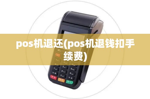 pos机退还(pos机退钱扣手续费)