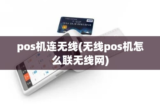pos机连无线(无线pos机怎么联无线网)