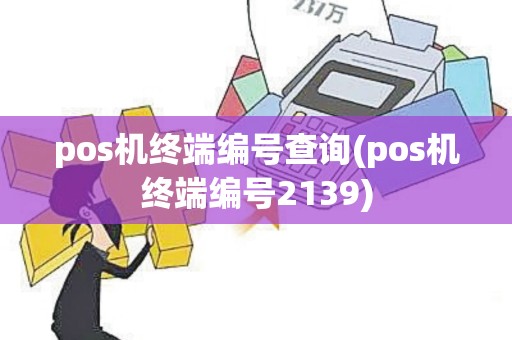 pos机终端编号查询(pos机终端编号2139)