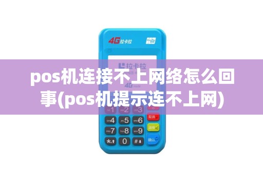 pos机连接不上网络怎么回事(pos机提示连不上网)