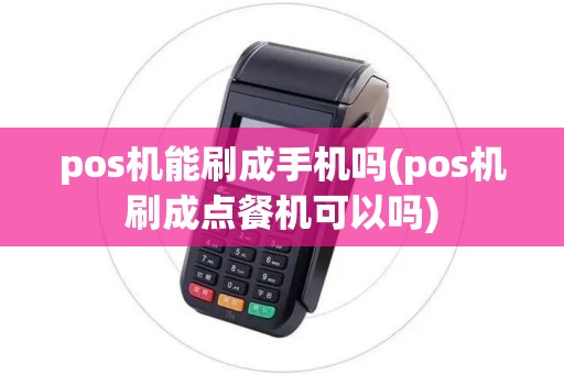 pos机能刷成手机吗(pos机刷成点餐机可以吗)