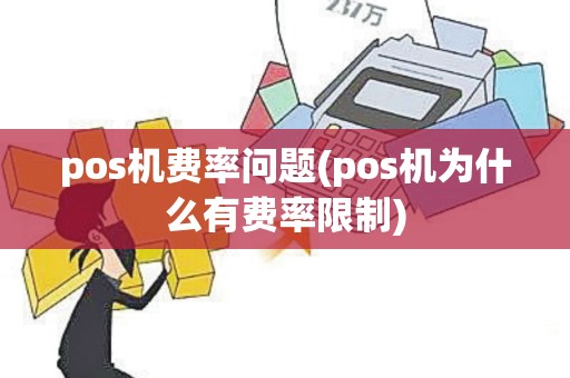 pos机费率问题(pos机为什么有费率限制)