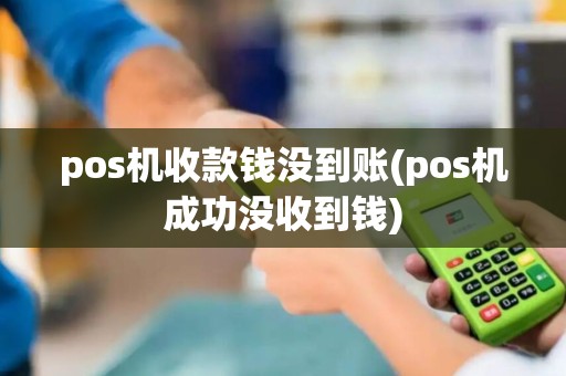 pos机收款钱没到账(pos机成功没收到钱)