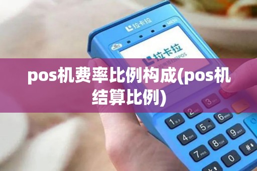 pos机费率比例构成(pos机结算比例)