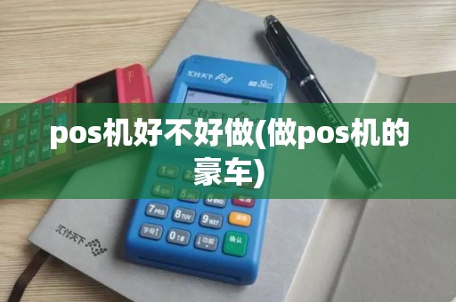 pos机好不好做(做pos机的豪车)