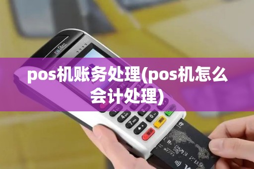 pos机账务处理(pos机怎么会计处理)