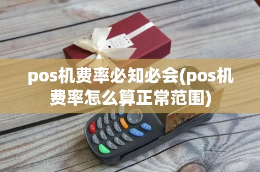 pos机费率必知必会(pos机费率怎么算正常范围)