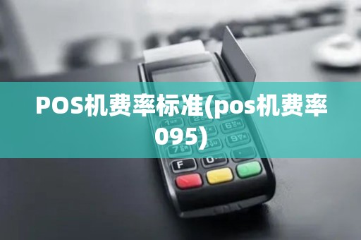 POS机费率标准(pos机费率095)