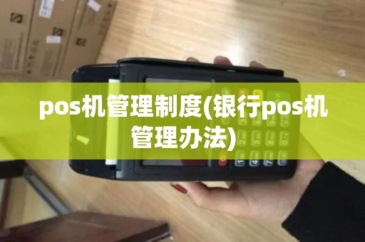 pos机管理制度(银行pos机管理办法)