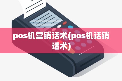pos机营销话术(pos机话销话术)
