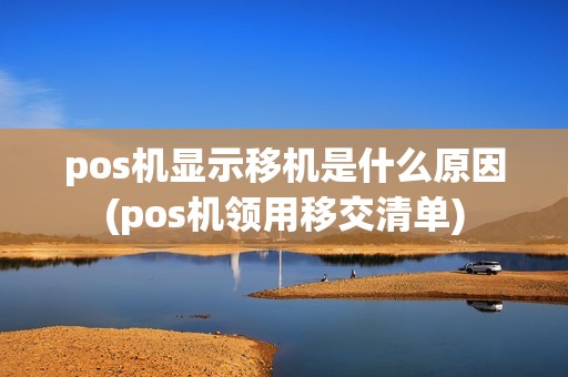 pos机显示移机是什么原因(pos机领用移交清单)