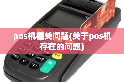 pos机相关问题(关于pos机存在的问题)