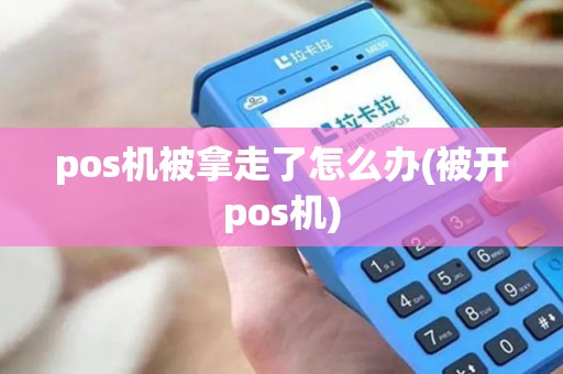 pos机被拿走了怎么办(被开pos机)
