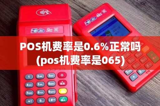 POS机费率是0.6%正常吗(pos机费率是065)