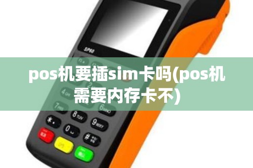 pos机要插sim卡吗(pos机需要内存卡不)