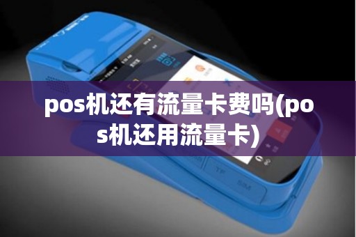 pos机还有流量卡费吗(pos机还用流量卡)