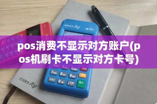pos消费不显示对方账户(pos机刷卡不显示对方卡号)