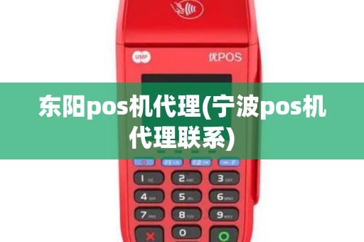 东阳pos机代理(宁波pos机代理联系) 东阳pos机代理(宁波pos机代理联系)