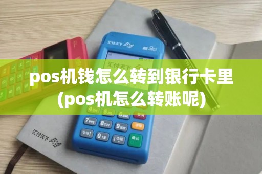 pos机钱怎么转到银行卡里(pos机怎么转账呢)