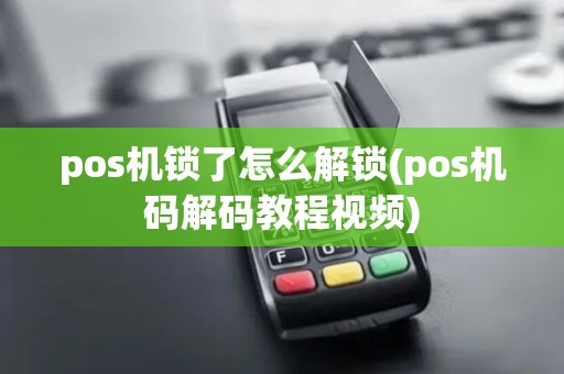 pos机锁了怎么解锁(pos机码解码教程视频)