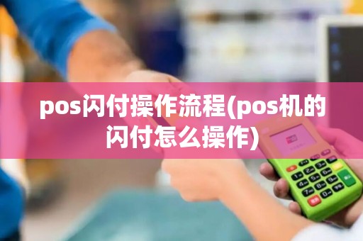 pos闪付操作流程(pos机的闪付怎么操作)