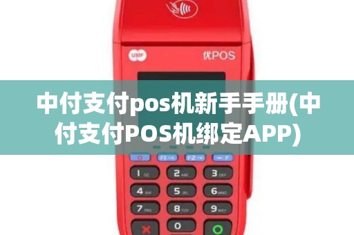 中付支付pos机新手手册(中付支付POS机绑定APP) 中付支付pos机新手手册(中付支付POS机绑定APP)