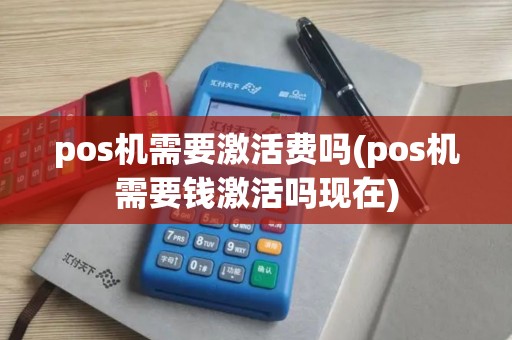 pos机需要激活费吗(pos机需要钱激活吗现在)