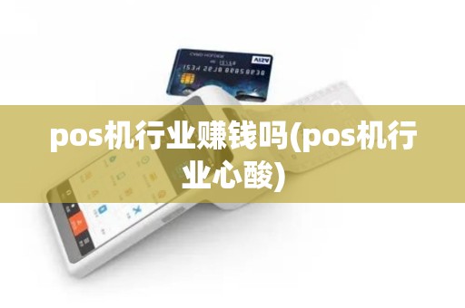 pos机行业赚钱吗(pos机行业心酸)