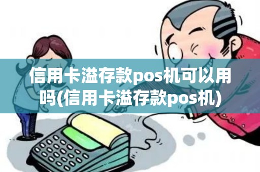 信用卡溢存款pos机可以用吗(信用卡溢存款pos机)