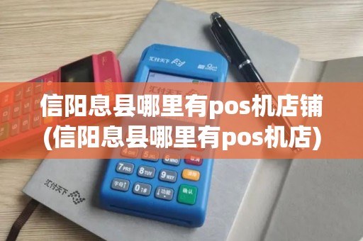 信阳息县哪里有pos机店铺(信阳息县哪里有pos机店) 信阳息县哪里有pos机店铺(信阳息县哪里有pos机店)